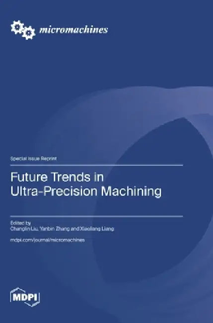 Future Trends in Ultra-Precision Machining by Changlin Liu, Yanbin Zhang, Xiaoliang Liang
