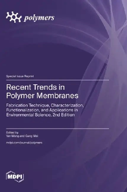 Recent Trends in Polymer Membranes: Fabrication Technique, Characterization, Functionalization, and Applications in Environmental Science, 2nd Edition by Yan Wang, Gang Wei