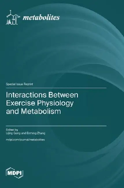 Interactions Between Exercise Physiology and Metabolism by Lijing Gong, Enming Zhang