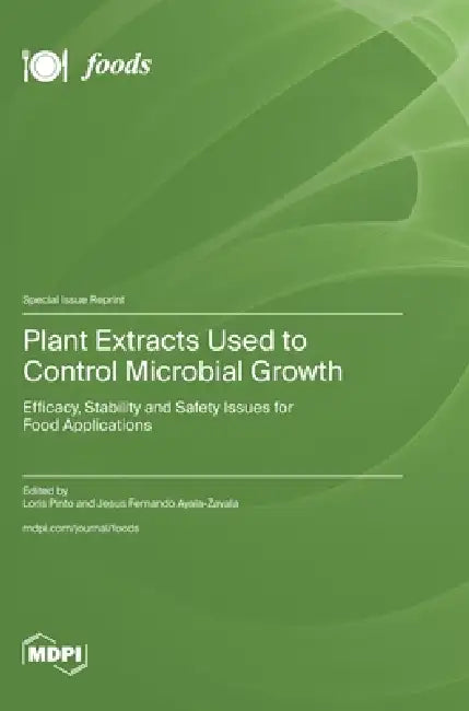 Plant Extracts Used to Control Microbial Growth: Efficacy, Stability and Safety Issues for Food Applications by Loris Pinto, Jesús Fernando Ayala-Zavala