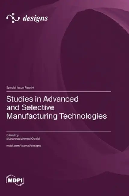 Studies in Advanced and Selective Manufacturing Technologies by Muhannad Ahmed Obeidi