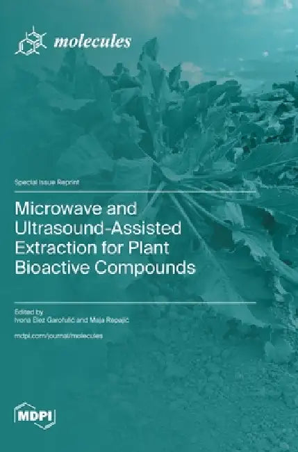 Microwave and Ultrasound-Assisted Extraction for Plant Bioactive Compounds by Ivona Elez Garofulic, Maja Repajic