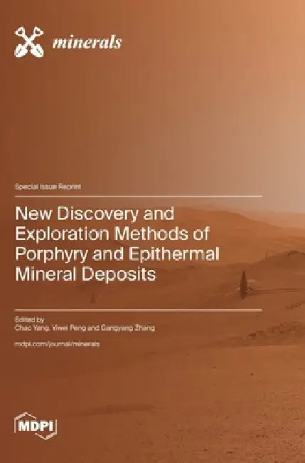 New Discovery and Exploration Methods of Porphyry and Epithermal Mineral Deposits by Chao Yang, Yiwei Peng, Gangyang Zhang