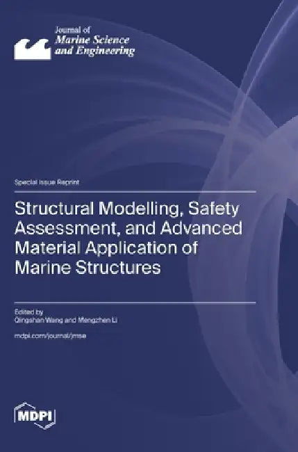 Structural Modelling, Safety Assessment, and Advanced Material Application of Marine Structures by Qingshan Wang, Mengzhen Li