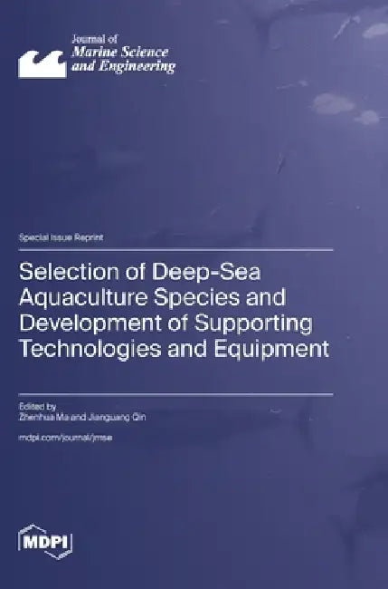 Selection of Deep-Sea Aquaculture Species and Development of Supporting Technologies and Equipment by Zhenhua Ma, Jianguang Qin