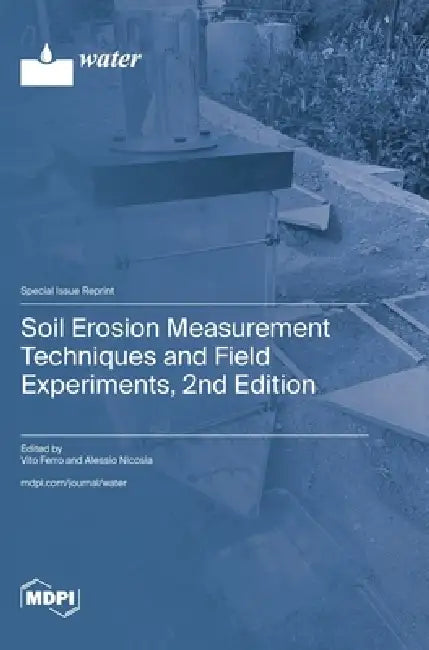 Soil Erosion Measurement Techniques and Field Experiments, 2nd Edition by Vito Ferro, Alessio Nicosia