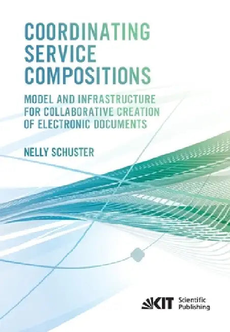 Coordinating Service Compositions: Model and Infrastructure for Collaborative Creation of Electronic Documents by Nelly Schuster