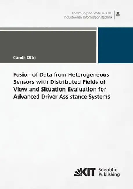 Fusion of Data from Heterogeneous Sensors with Distributed Fields of View and Situation Evaluation for Advanced Driver Assistance Systems by Carola Otto