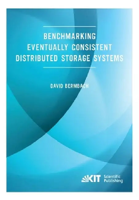 Benchmarking Eventually Consistent Distributed Storage Systems by David Bermbach
