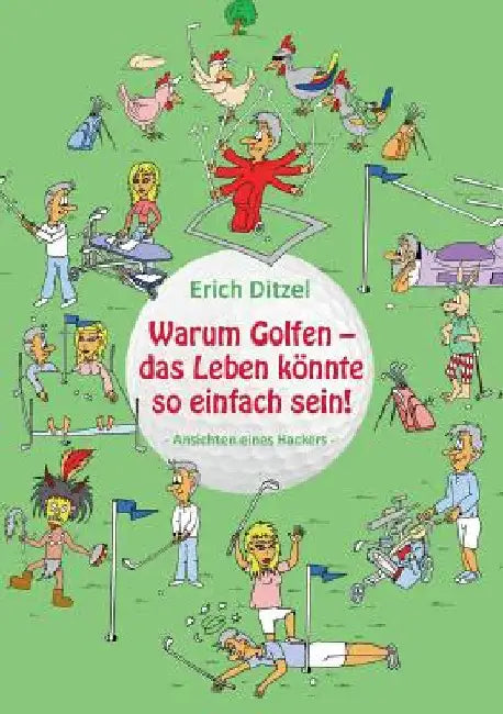 Warum Golfen - das Leben könnte so einfach sein!: Ansichten eines Hackers by Ditzel, Erich