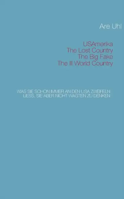 USAmerika, lost country, big fake, III. world country: Was Sie schon immer an den USA zweifeln liess, Sie aber nicht wagten zu denken by Monika Paul, Anna- Renate Uhl
