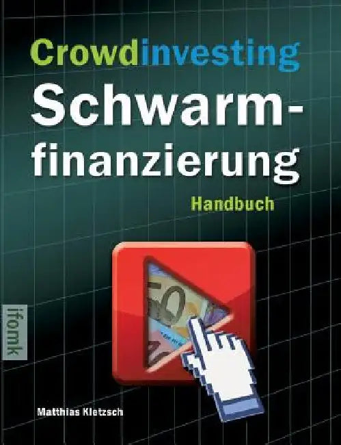 Crowdinvesting Schwarmfinanzierung: Handbuch für Gründer by Kletzsch, Matthias