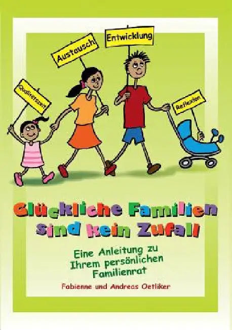 Glückliche Familien sind kein Zufall: Eine Anleitung zu Ihrem persönlichen Familienrat by Oetliker, Fabienne
