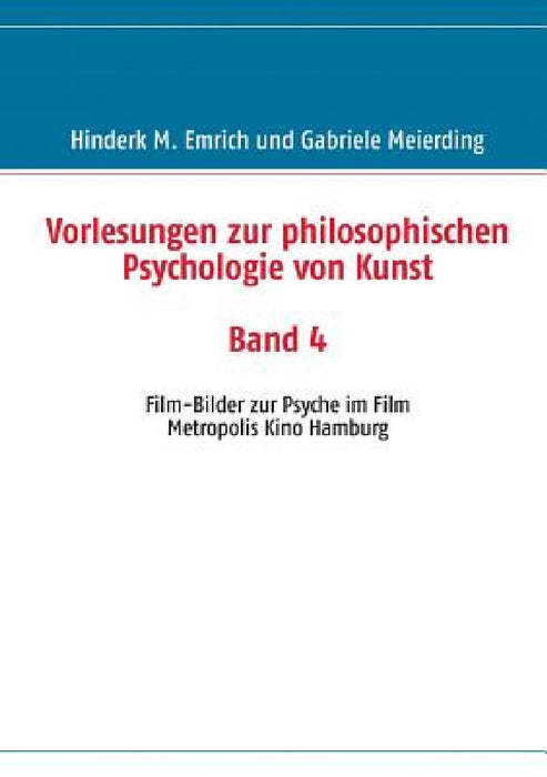 Vorlesungen zur philosophischen Psychologie von Kunst. Band 4: Film-Bilder zur Psyche im Film by Hinderk M. Emrich, Gabriele Meierding