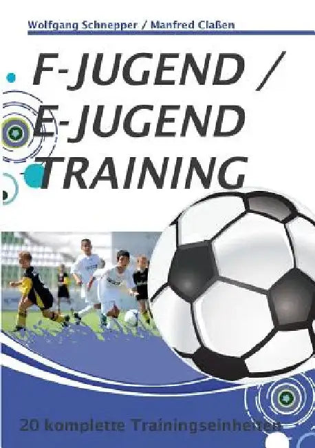 F-Jugend / E-Jugendtraining: 20 komplette Trainingseinheiten by Claßen, Manfred