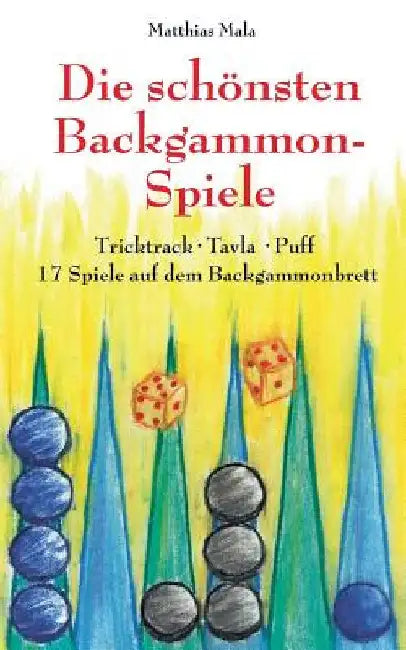 Die schönsten Backgammon-Spiele: Tricktrack, Tavla, Puff - 17 Spiele auf dem Backgammonbrett by Mala, Matthias