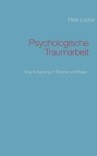 Psychologische Traumarbeit: Eine Einführung in Theorie und Praxis by Peter Locher
