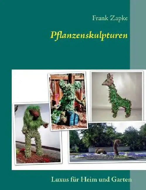 Pflanzenskulpturen: Luxus für Heim und Garten by Zapke, Frank
