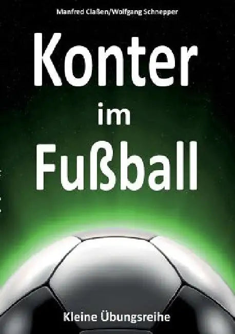 Konter im Fußball: Kleine Übungsreihe by Claßen, Manfred
