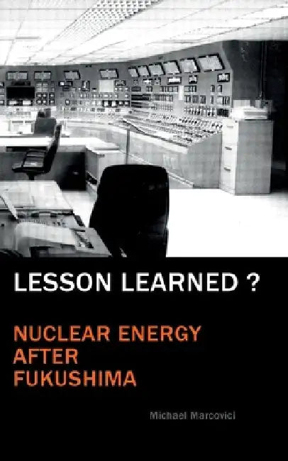 Lesson Learned?: Nuclear Energy after Fukushima by Michael Marcovici