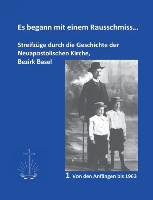 Es begann mit einem Rausschmiss...: Streifzüge durch die Geschichte der Neuapostolischen Kirche, Bezirk Basel by Jürg Meier