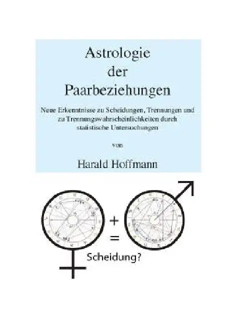 Astrologie der Paarbeziehungen: Neue Erkenntnisse zu Scheidungen, Trennungen und zu Trennungswahrscheinlichkeiten durch statistische Untersuchungen by Hoffmann, Harald