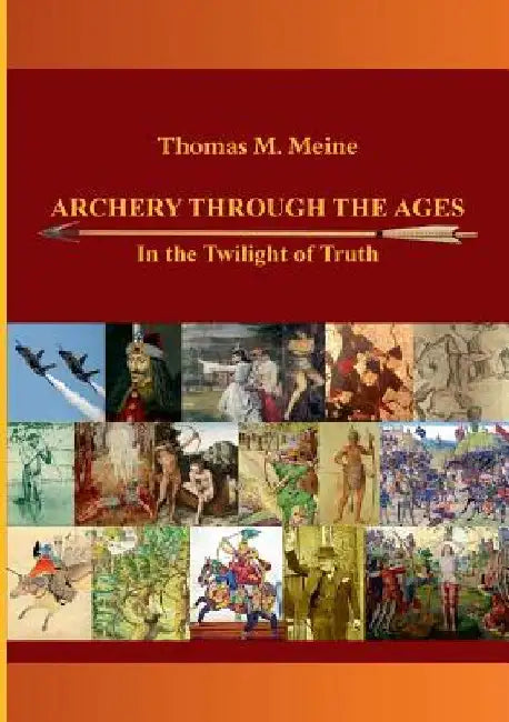 Archery Through the Ages - In the Twilight of Truth by Thomas M. Meine