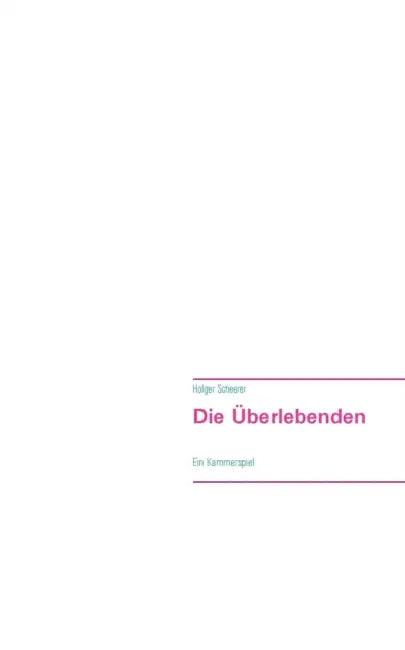 Die Überlebenden: Ein Kammerspiel by Holger Scheerer