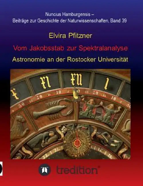 Vom Jakobsstab zur Spektralanalyse - Astronomie an der Rostocker Universität: Nuncius Hamburgensis - Beiträge zur Geschichte der Naturwissenschaften; by Gudrun Wolfschmidt, Elvira Pfitzner