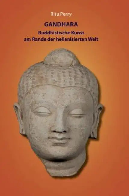 Gandhara - buddhistische Kunst am Rande der hellenisierten Welt by Diana Perry, Rita Perry