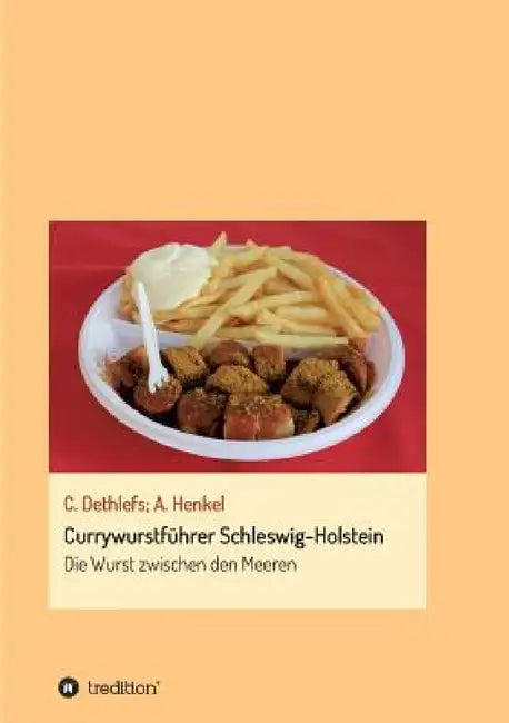 Currywurstführer Schleswig-Holstein: Die Wurst zwischen den Meeren by Carsten Dethlefs, Andrea Henkel