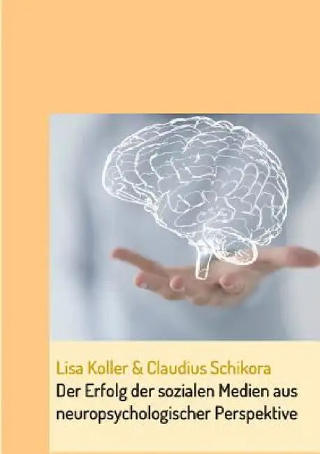 Der Erfolg der sozialen Medien aus neuropsychologischer Perspektive by Claudius Schikora, Lisa Koller