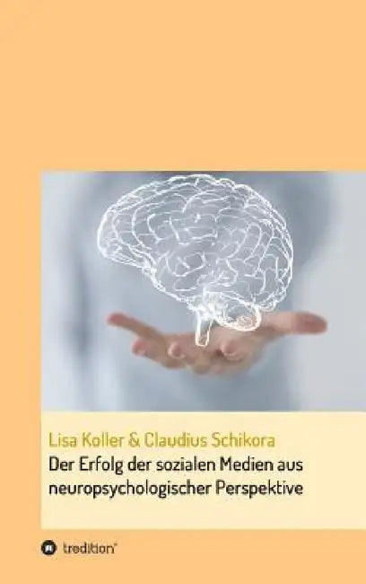 Der Erfolg der sozialen Medien aus neuropsychologischer Perspektive by Claudius Schikora, Lisa Koller