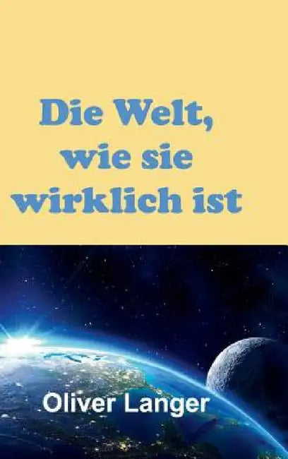 Die Welt, wie sie wirklich ist by Oliver Langer