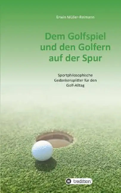 Dem Golfspiel und den Golfern auf der Spur: Sportphilosophische Gedankensplitter für den Golf-Alltag by Erwin Müller-Reimann