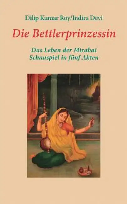 Die Bettlerprinzessin by Dilip Kumar Roy, Indira Devi