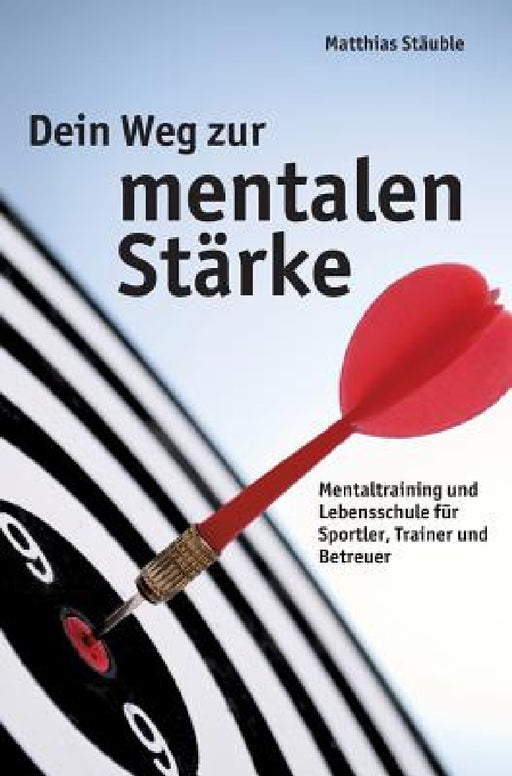 Dein Weg zur mentalen Stärke by Matthias Stäuble