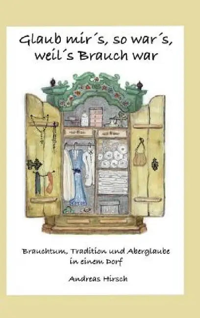 Glaub mir's, so war's, weil's Brauch war by Andreas Hirsch