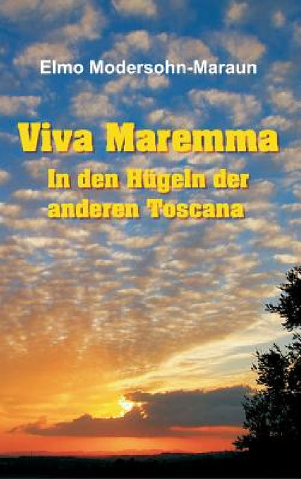 Viva Maremma - In den Hügeln der anderen Toscana: Autobiografische Erzählung, Wanderungen und toskanische Gerichte by Elmo Modersohn-Maraun