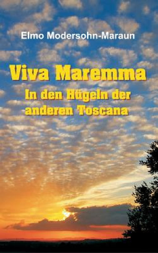 Viva Maremma - In den Hügeln der anderen Toscana: Autobiografische Erzählung, Wanderungen und toskanische Gerichte by Elmo Modersohn-Maraun