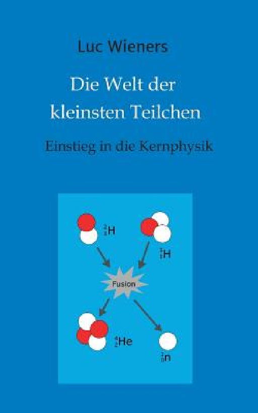 Die Welt der kleinsten Teilchen by Luc Wieners