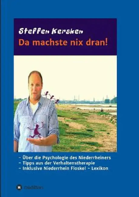 Da machste nix dran!: -Über die Psychologie des Niederrheiners - Tipps aus der Verhaltenstherapie - Inklusive Niederrhein Floskel - Lexikon by Steffen Kersken