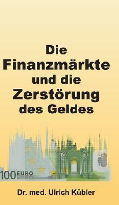 Die Finanzmärkte und die Zerstörung des Geldes by Med Ulrich Kübler