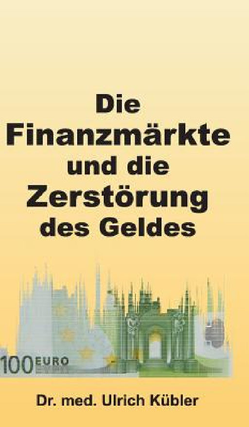 Die Finanzmärkte und die Zerstörung des Geldes by Med Ulrich Kübler
