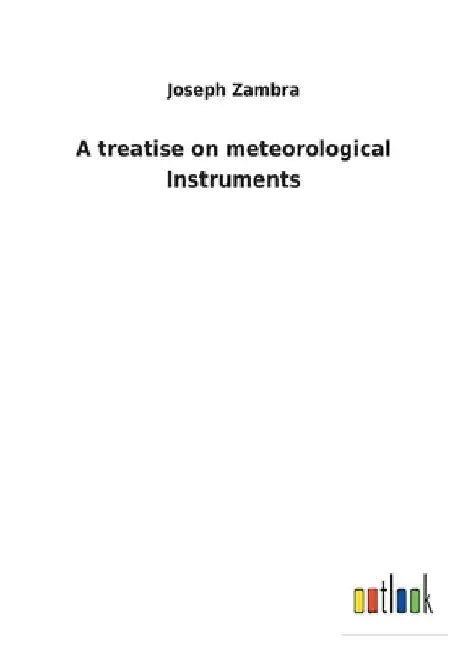A treatise on meteorological Instruments by Zambra, Joseph