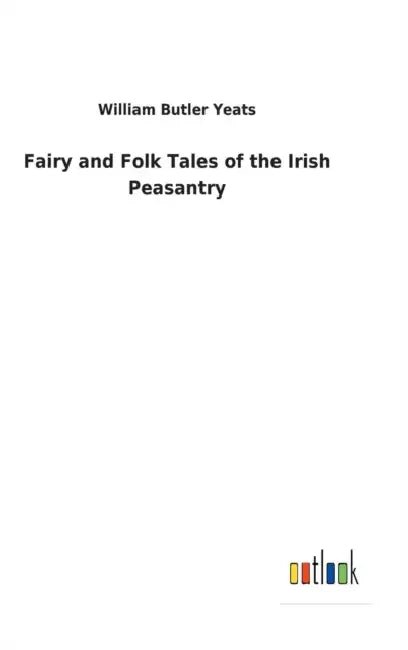 Fairy and Folk Tales of the Irish Peasantry by William Butler Yeats