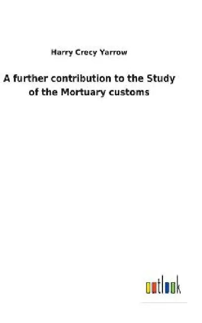 A further contribution to the Study of the Mortuary customs by Harry Crecy Yarrow