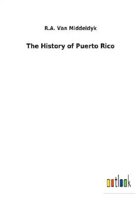 The History of Puerto Rico by R. A. Van Middeldyk