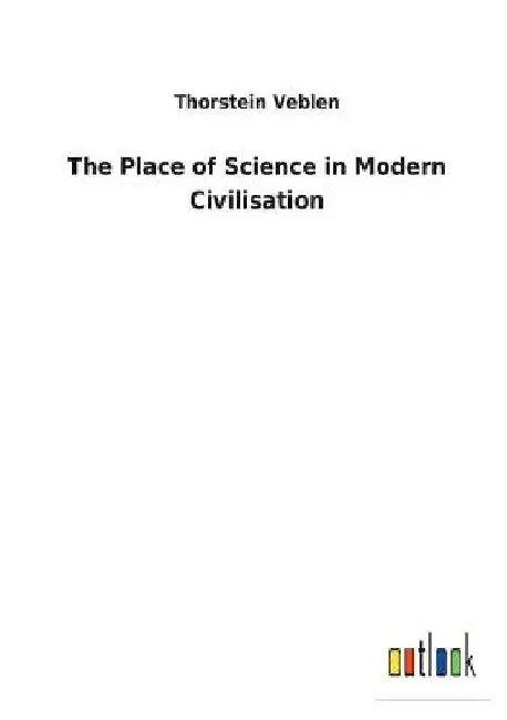 The Place of Science in Modern Civilisation by Thorstein Veblen