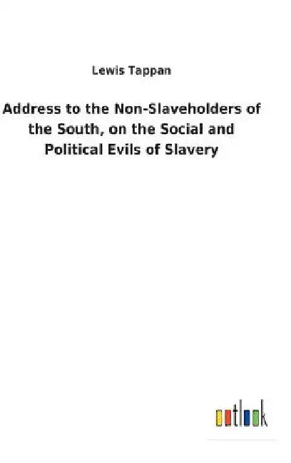 Address to the Non-Slaveholders of the South, on the Social and Political Evils of Slavery by Lewis Tappan